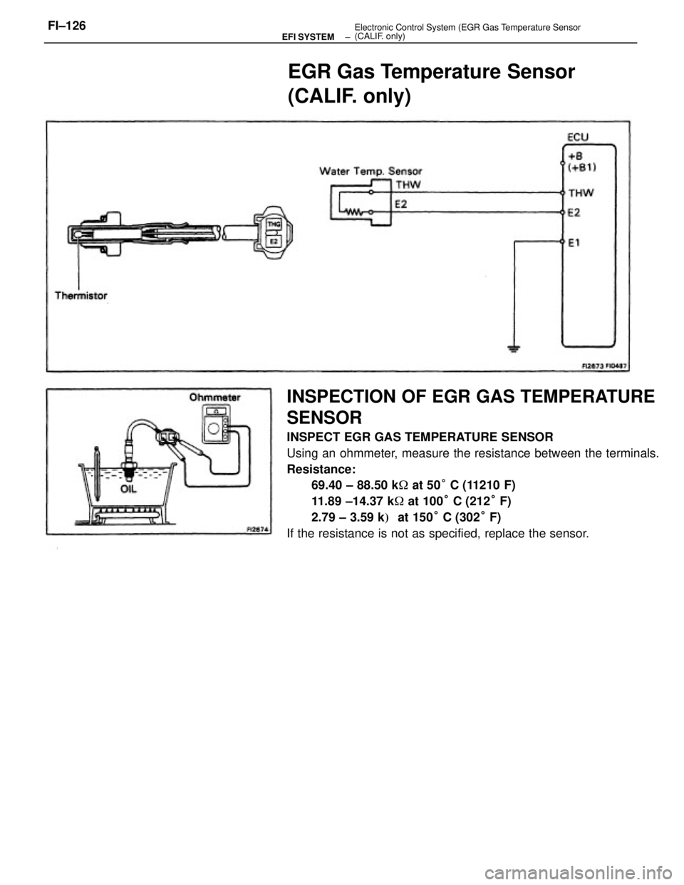 TOYOTA CAMRY V20 1986  Service Information INSPECTION OF EGR GAS TEMPERATURE
SENSOR
INSPECT EGR GAS TEMPERATURE SENSOR
Using an ohmmeter, measure the resistance between the terminals.
Resistance:
69.40 ± 88.50 k at 50° C (11210 F)
11.89 ±1