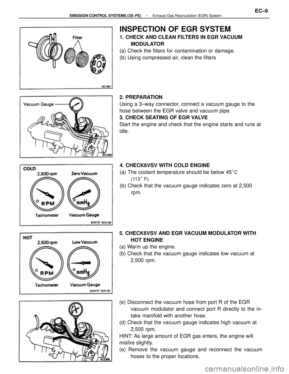 TOYOTA CAMRY V20 1986 Service Information (e) Disconnect the vacuum hose from port R of the EGR
vacuum modulator and connect port R directly to the in-
take manifold with another hose.
(d) Check that the vacuum gauge indicates high vacuum at
TOYOTA CAMRY V20 1986 Service Information (e) Disconnect the vacuum hose from port R of the EGR
vacuum modulator and connect port R directly to the in-
take manifold with another hose.
(d) Check that the vacuum gauge indicates high vacuum at