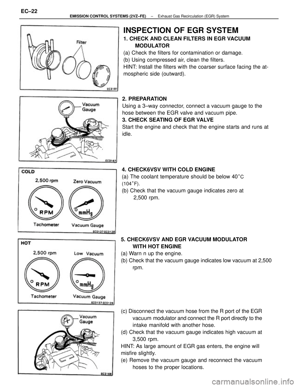 TOYOTA CAMRY V20 1986 Service Information (c) Disconnect the vacuum hose from the R port of the EGR
vacuum modulator and connect the R port directly to the
intake manifold with another hose.
(d) Check that the vacuum gauge indicates high vacu TOYOTA CAMRY V20 1986 Service Information (c) Disconnect the vacuum hose from the R port of the EGR
vacuum modulator and connect the R port directly to the
intake manifold with another hose.
(d) Check that the vacuum gauge indicates high vacu