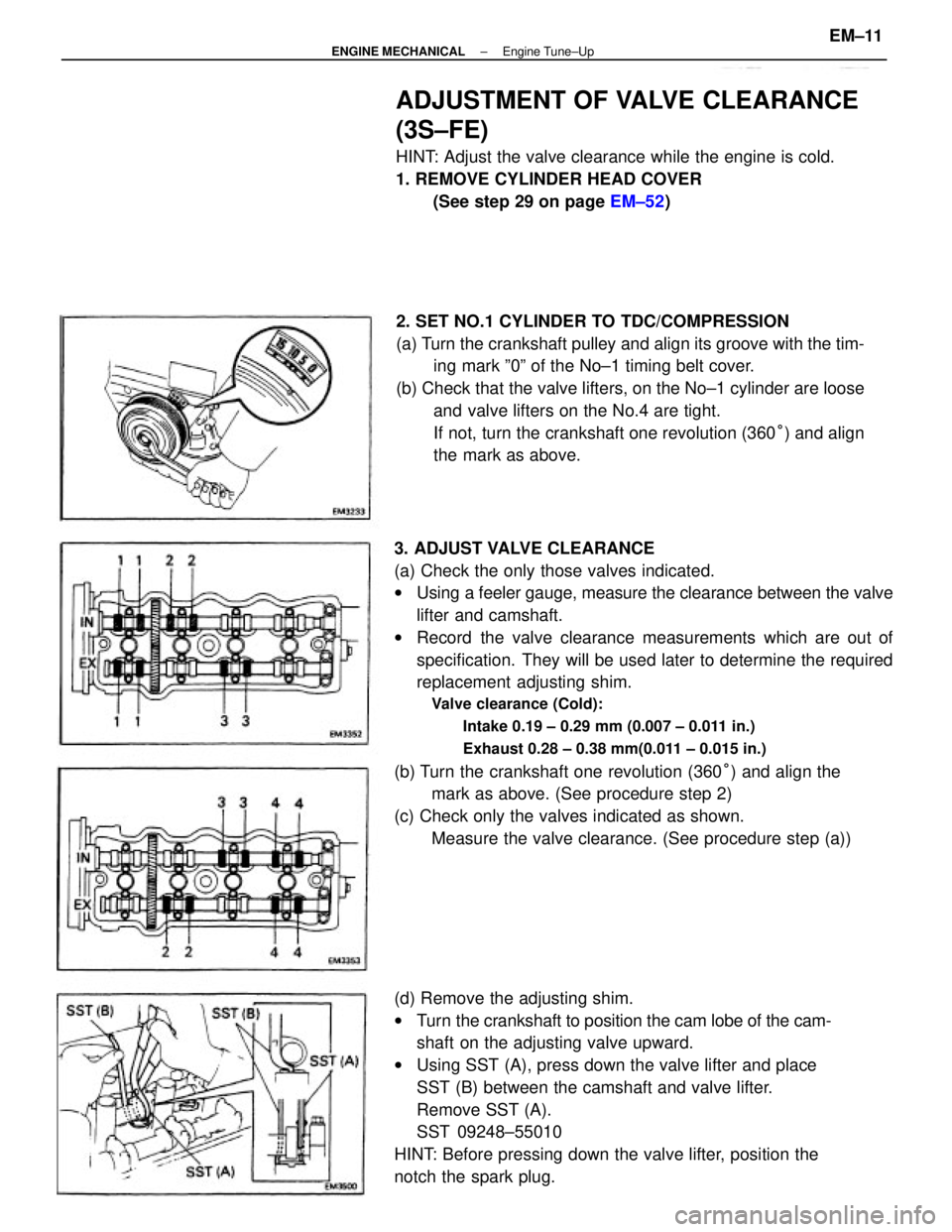 TOYOTA CAMRY V20 1986 Service Information 3. ADJUST VALVE CLEARANCE
(a) Check the only those valves indicated.
wUsing a feeler gauge, measure the clearance between the valve
lifter and camshaft.
wRecord the valve clearance measurements which TOYOTA CAMRY V20 1986 Service Information 3. ADJUST VALVE CLEARANCE
(a) Check the only those valves indicated.
wUsing a feeler gauge, measure the clearance between the valve
lifter and camshaft.
wRecord the valve clearance measurements which