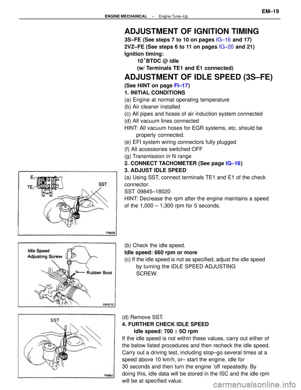 TOYOTA CAMRY V20 1986 Service Information ADJUSTMENT OF IGNITION TIMING
3S±FE (See steps 7 to 10 on pages IG±16 and 17)
2VZ±FE (See steps 6 to 11 on pages IG±20 and 21)
Ignition timing:
10°BTDC @ idle
(w/ Terminals TE1 and E1 connected)
TOYOTA CAMRY V20 1986 Service Information ADJUSTMENT OF IGNITION TIMING
3S±FE (See steps 7 to 10 on pages IG±16 and 17)
2VZ±FE (See steps 6 to 11 on pages IG±20 and 21)
Ignition timing:
10°BTDC @ idle
(w/ Terminals TE1 and E1 connected)
