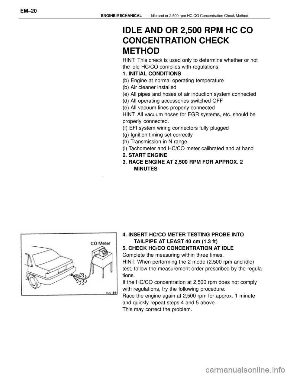 TOYOTA CAMRY V20 1986  Service Information IDLE AND OR 2,500 RPM HC CO
CONCENTRATION CHECK
METHOD
HINT: This check is used only to determine whether or not
the idle HC/CO complies with regulations.
1. INITIAL CONDITIONS
(b) Engine at normal op