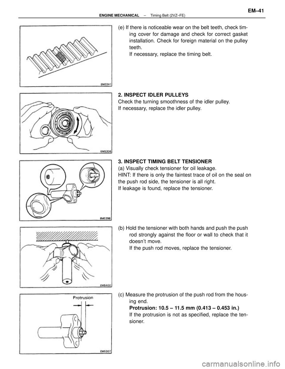 TOYOTA CAMRY V20 1986 Service Information 3. INSPECT TIMING BELT TENSIONER
(a) Visually check tensioner for oil leakage.
HINT: If there is only the faintest trace of oil on the seal on
the push rod side, the tensioner is all right.
If leakage TOYOTA CAMRY V20 1986 Service Information 3. INSPECT TIMING BELT TENSIONER
(a) Visually check tensioner for oil leakage.
HINT: If there is only the faintest trace of oil on the seal on
the push rod side, the tensioner is all right.
If leakage