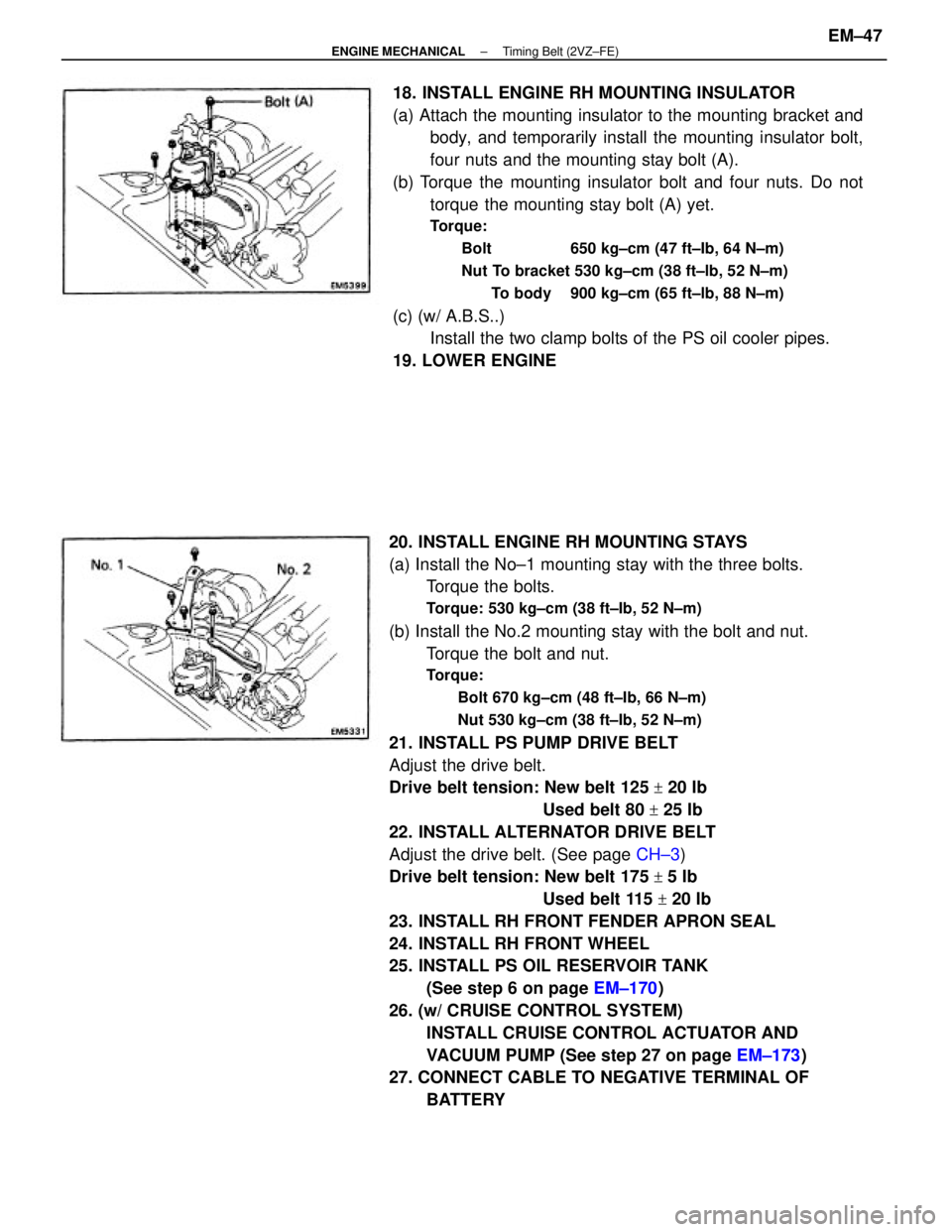 TOYOTA CAMRY V20 1986 Service Information 20. INSTALL ENGINE RH MOUNTING STAYS
(a) Install the No±1 mounting stay with the three bolts.
Torque the bolts.
Torque: 530 kg±cm (38 ft±Ib, 52 N±m)
(b) Install the No.2 mounting stay with the bol TOYOTA CAMRY V20 1986 Service Information 20. INSTALL ENGINE RH MOUNTING STAYS
(a) Install the No±1 mounting stay with the three bolts.
Torque the bolts.
Torque: 530 kg±cm (38 ft±Ib, 52 N±m)
(b) Install the No.2 mounting stay with the bol