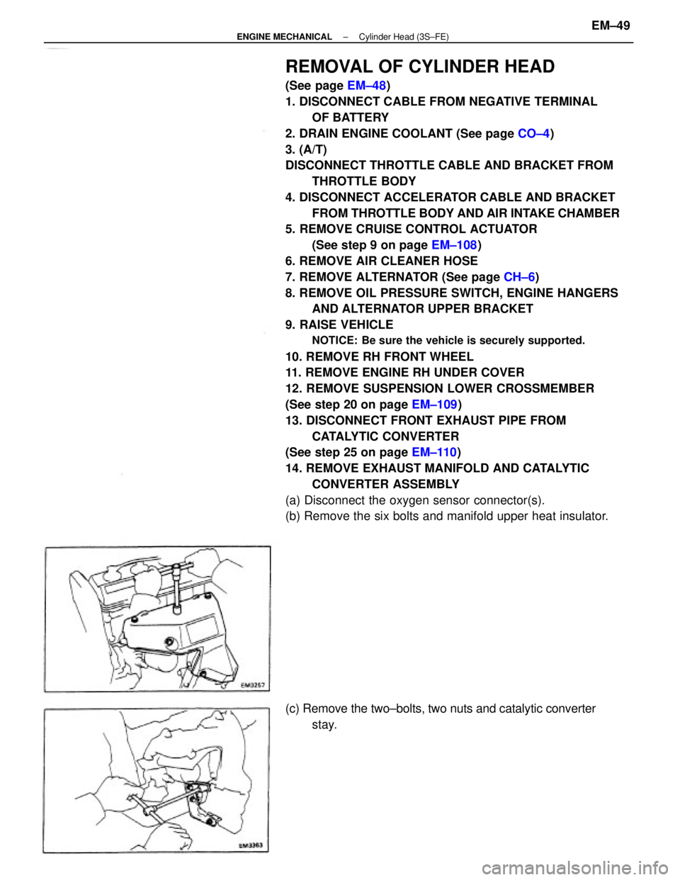 TOYOTA CAMRY V20 1986 Service Information REMOVAL OF CYLINDER HEAD
(See page EM±48)
1. DISCONNECT CABLE FROM NEGATIVE TERMINAL
OF BATTERY
2. DRAIN ENGINE COOLANT (See page CO±4)
3. (A/T)
DISCONNECT THROTTLE CABLE AND BRACKET FROM
THROTTLE B TOYOTA CAMRY V20 1986 Service Information REMOVAL OF CYLINDER HEAD
(See page EM±48)
1. DISCONNECT CABLE FROM NEGATIVE TERMINAL
OF BATTERY
2. DRAIN ENGINE COOLANT (See page CO±4)
3. (A/T)
DISCONNECT THROTTLE CABLE AND BRACKET FROM
THROTTLE B