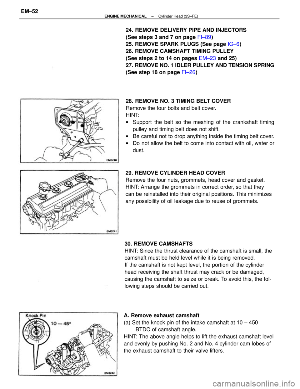 TOYOTA CAMRY V20 1986 Service Information 28. REMOVE NO. 3 TIMING BELT COVER
Remove the four bolts and belt cover.
HINT:
wSupport the belt so the meshing of the crankshaft timing
pulley and timing belt does not shift.
wBe careful not to drop TOYOTA CAMRY V20 1986 Service Information 28. REMOVE NO. 3 TIMING BELT COVER
Remove the four bolts and belt cover.
HINT:
wSupport the belt so the meshing of the crankshaft timing
pulley and timing belt does not shift.
wBe careful not to drop