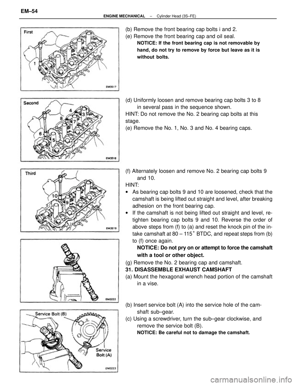 TOYOTA CAMRY V20 1986  Service Information (f) Alternately loosen and remove No. 2 bearing cap bolts 9
and 10.
HINT:
wAs bearing cap bolts 9 and 10 are loosened, check that the
camshaft is being lifted out straight and level, after breaking
ad