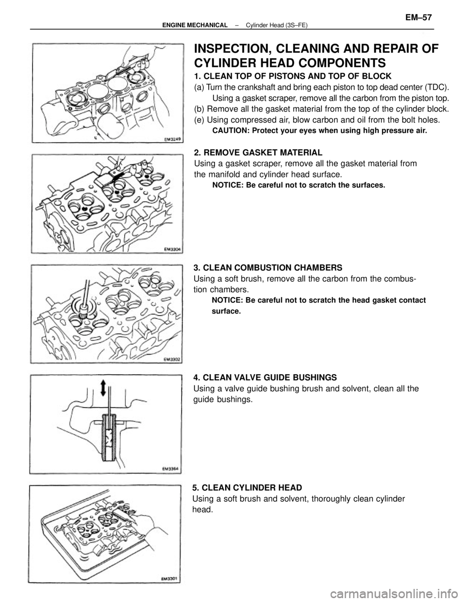 TOYOTA CAMRY V20 1986 Service Information INSPECTION, CLEANING AND REPAIR OF
CYLINDER HEAD COMPONENTS
1. CLEAN TOP OF PISTONS AND TOP OF BLOCK
(a) Turn the crankshaft and bring each piston to top dead center (TDC).
Using a gasket scraper, rem TOYOTA CAMRY V20 1986 Service Information INSPECTION, CLEANING AND REPAIR OF
CYLINDER HEAD COMPONENTS
1. CLEAN TOP OF PISTONS AND TOP OF BLOCK
(a) Turn the crankshaft and bring each piston to top dead center (TDC).
Using a gasket scraper, rem