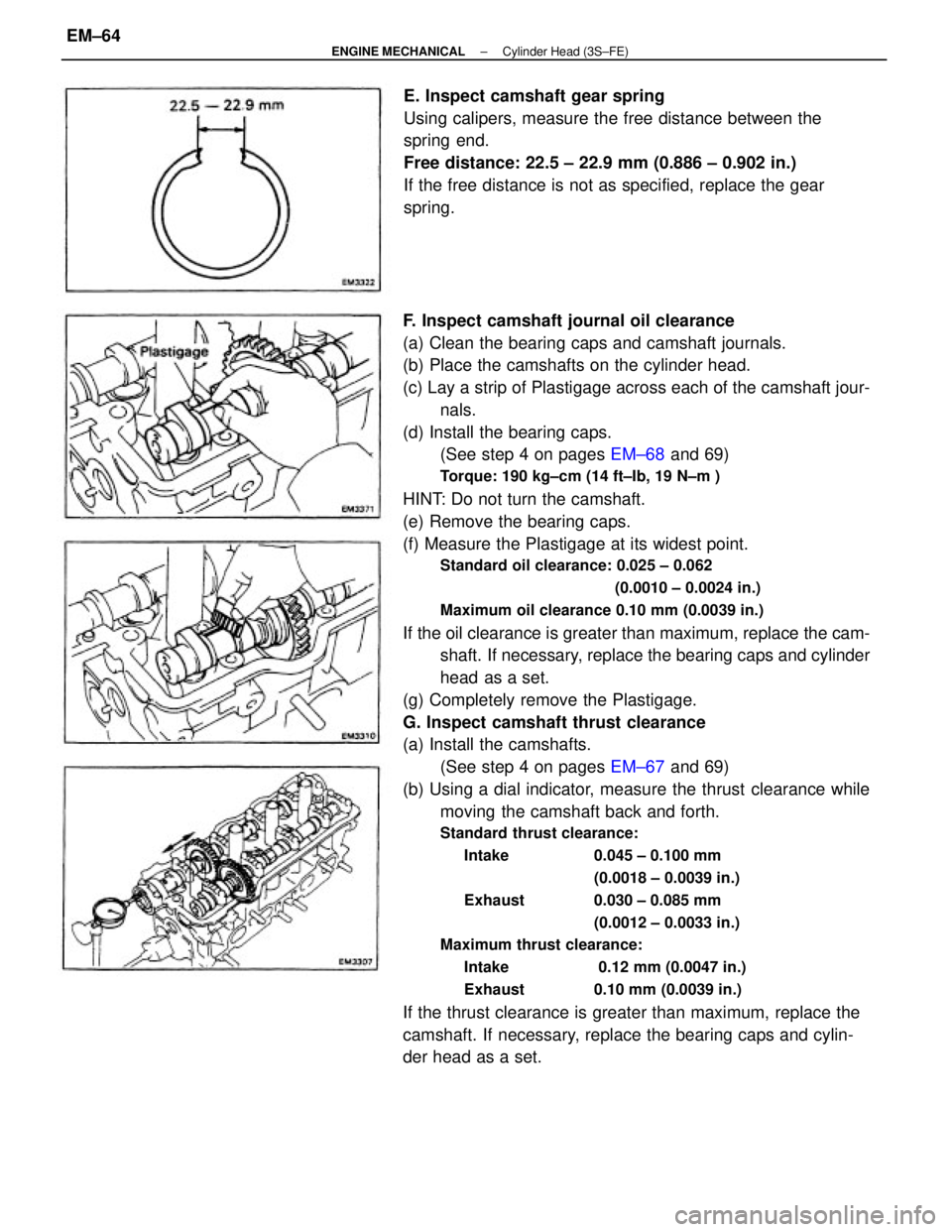 TOYOTA CAMRY V20 1986  Service Information F. Inspect camshaft journal oil clearance
(a) Clean the bearing caps and camshaft journals.
(b) Place the camshafts on the cylinder head.
(c) Lay a strip of Plastigage across each of the camshaft jour