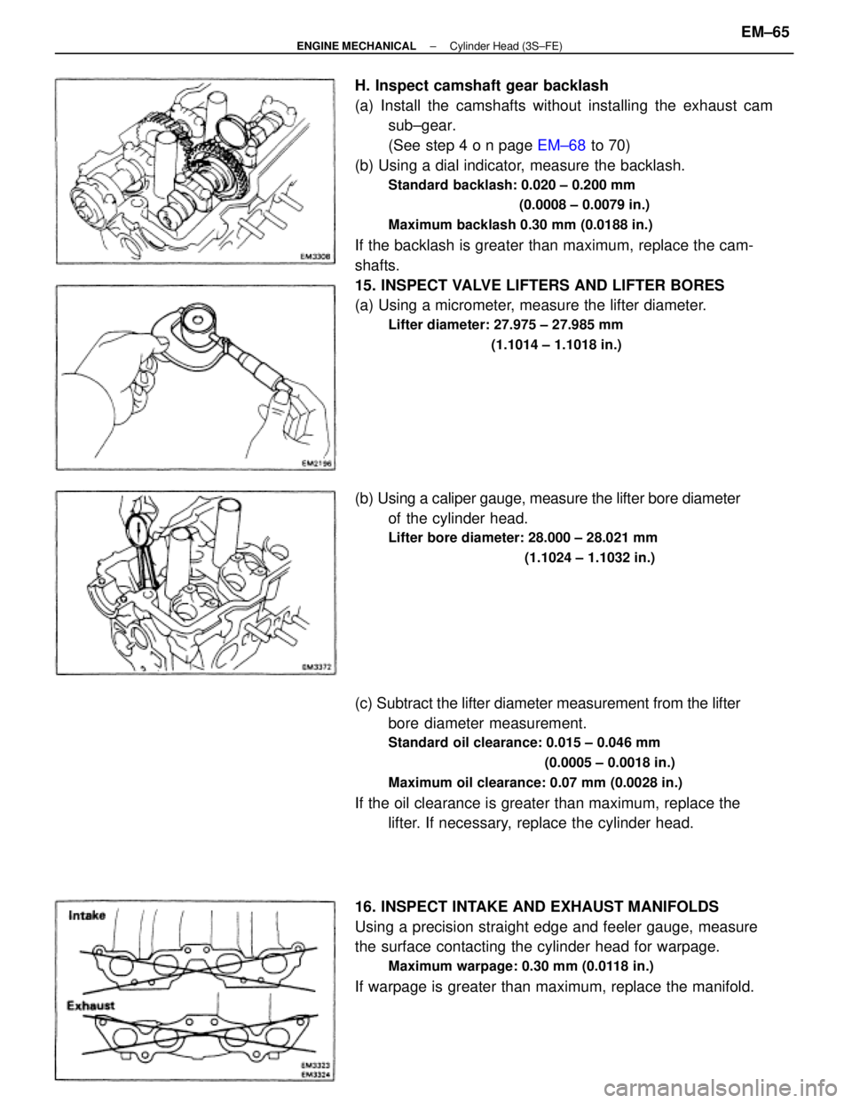 TOYOTA CAMRY V20 1986  Service Information H. Inspect camshaft gear backlash
(a) Install the camshafts without installing the exhaust cam
sub±gear.
(See step 4 o n page EM±68 to 70)
(b) Using a dial indicator, measure the backlash.
Standard 