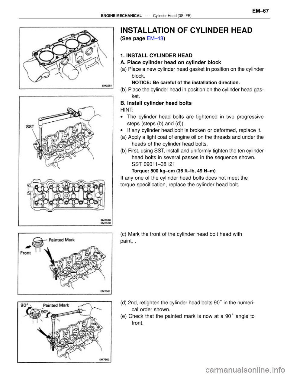 TOYOTA CAMRY V20 1986  Service Information 1. INSTALL CYLINDER HEAD
A. Place cylinder head on cylinder block
(a) Place a new cylinder head gasket in position on the cylinder
block.
NOTICE: Be careful of the installation direction.
(b) Place th