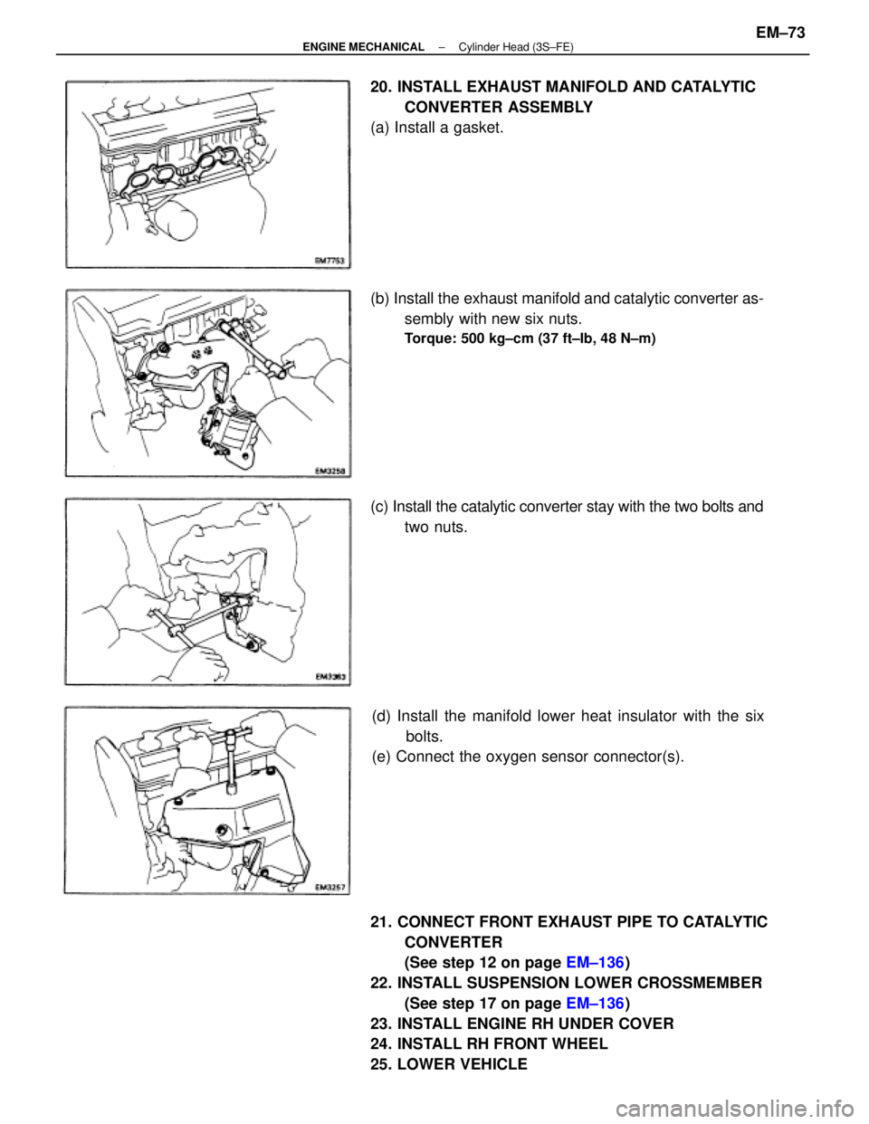 TOYOTA CAMRY V20 1986 Service Information 21. CONNECT FRONT EXHAUST PIPE TO CATALYTIC
CONVERTER
(See step 12 on page EM±136)
22. INSTALL SUSPENSION LOWER CROSSMEMBER
(See step 17 on page EM±136)
23. INSTALL ENGINE RH UNDER COVER
24. INSTALL TOYOTA CAMRY V20 1986 Service Information 21. CONNECT FRONT EXHAUST PIPE TO CATALYTIC
CONVERTER
(See step 12 on page EM±136)
22. INSTALL SUSPENSION LOWER CROSSMEMBER
(See step 17 on page EM±136)
23. INSTALL ENGINE RH UNDER COVER
24. INSTALL