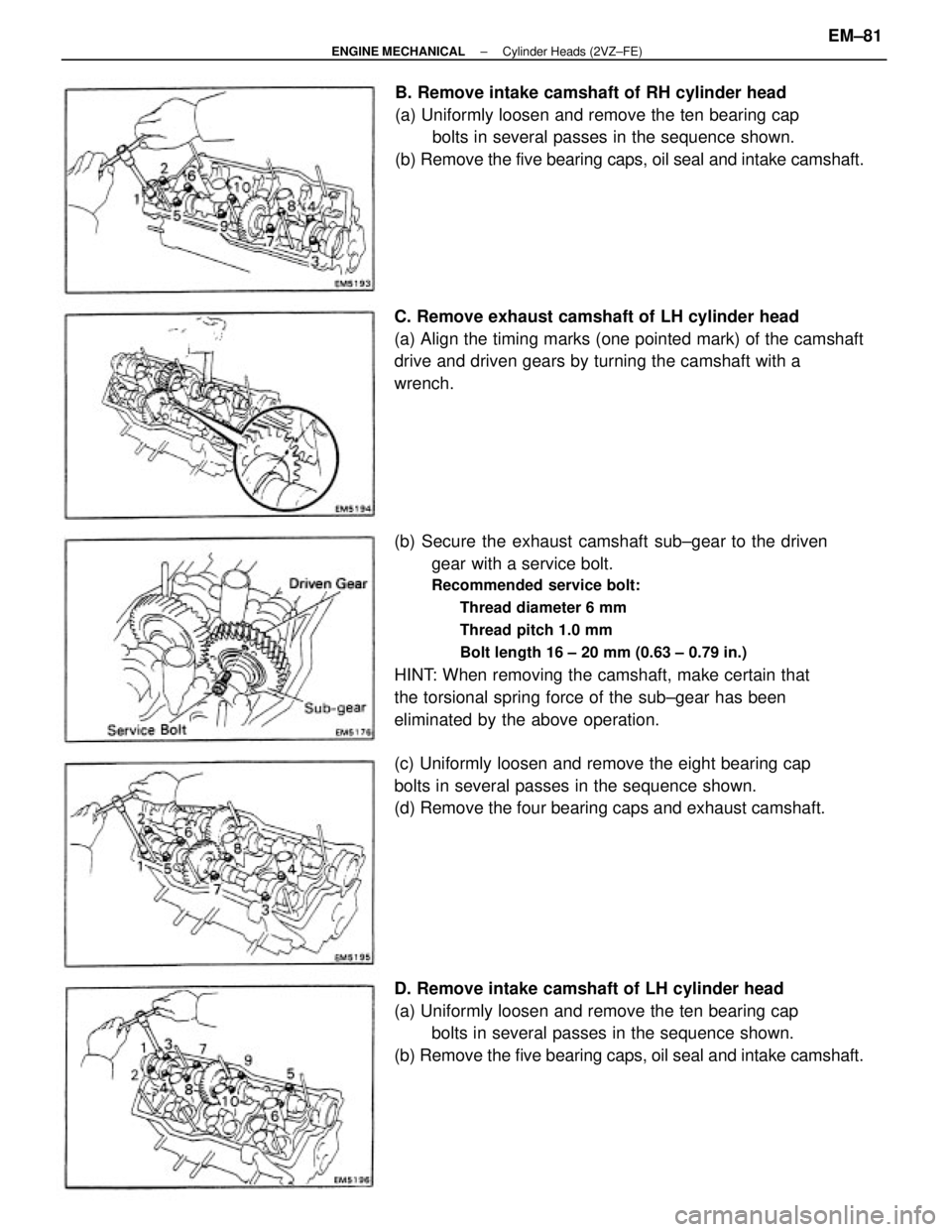 TOYOTA CAMRY V20 1986  Service Information (b) Secure the exhaust camshaft sub±gear to the driven
gear with a service bolt.
Recommended service bolt:
Thread diameter 6 mm
Thread pitch 1.0 mm
Bolt length 16 ± 20 mm (0.63 ± 0.79 in.)
HINT: Wh