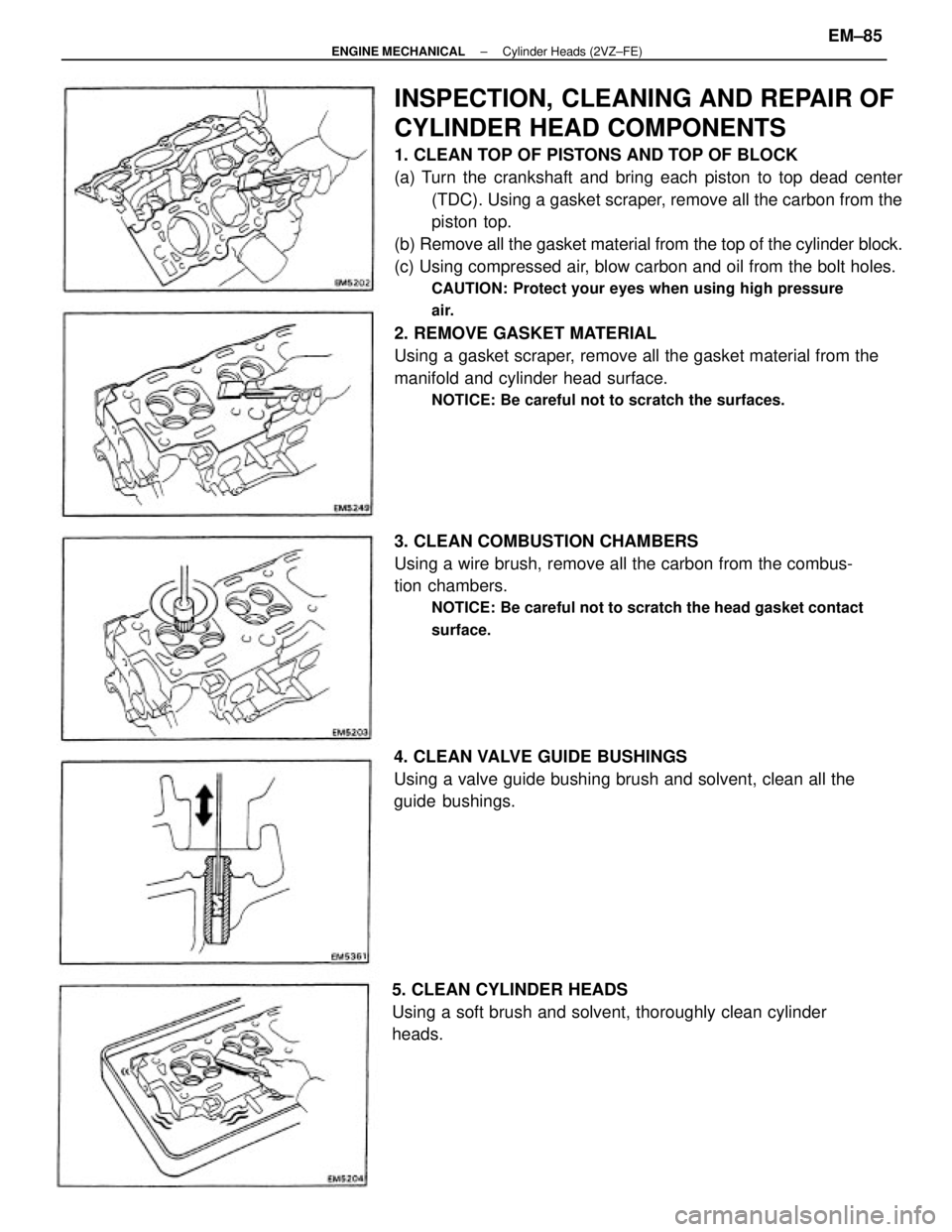 TOYOTA CAMRY V20 1986  Service Information INSPECTION, CLEANING AND REPAIR OF
CYLINDER HEAD COMPONENTS
1. CLEAN TOP OF PISTONS AND TOP OF BLOCK
(a) Turn the crankshaft and bring each piston to top dead center
(TDC). Using a gasket scraper, rem
