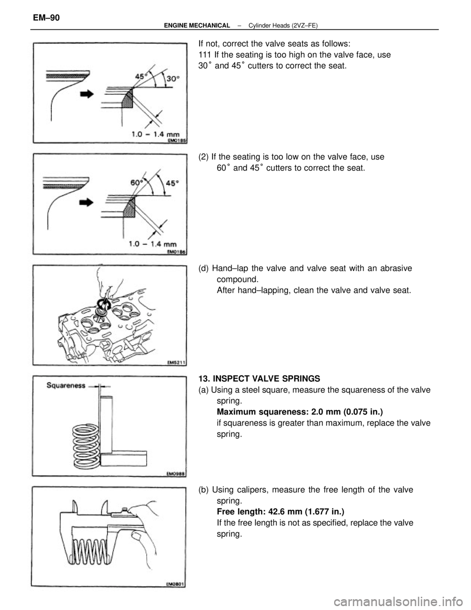 TOYOTA CAMRY V20 1986  Service Information 13. INSPECT VALVE SPRINGS
(a) Using a steel square, measure the squareness of the valve
spring.
Maximum squareness: 2.0 mm (0.075 in.)
if squareness is greater than maximum, replace the valve
spring.
