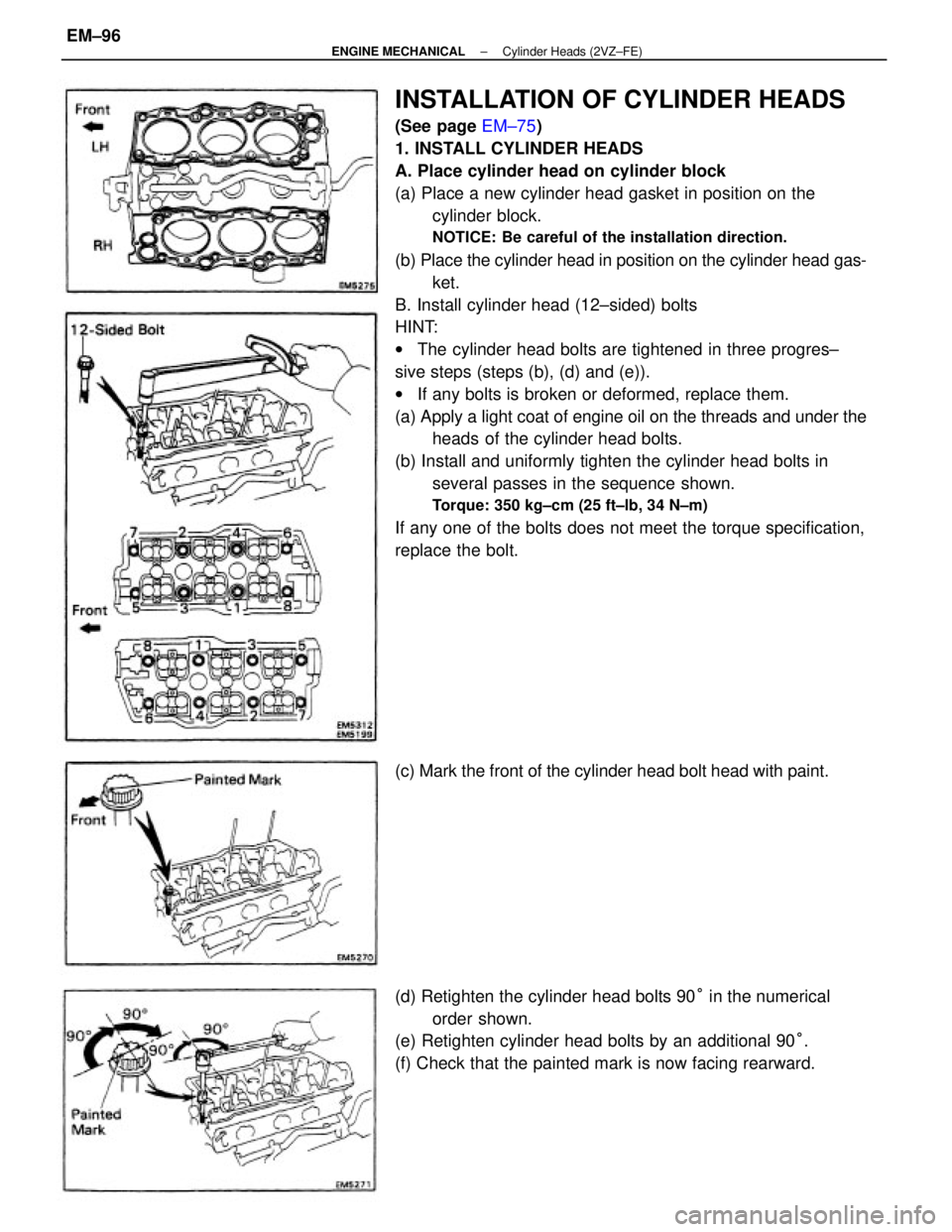TOYOTA CAMRY V20 1986  Service Information INSTALLATION OF CYLINDER HEADS
(See page EM±75)
1. INSTALL CYLINDER HEADS
A. Place cylinder head on cylinder block
(a) Place a new cylinder head gasket in position on the
cylinder block.
NOTICE: Be c
