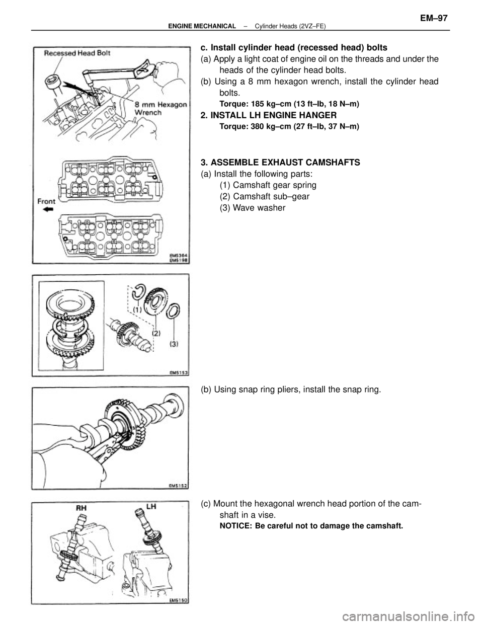 TOYOTA CAMRY V20 1986  Service Information c. Install cylinder head (recessed head) bolts
(a) Apply a light coat of engine oil on the threads and under the
heads of the cylinder head bolts.
(b) Using a 8 mm hexagon wrench, install the cylinder