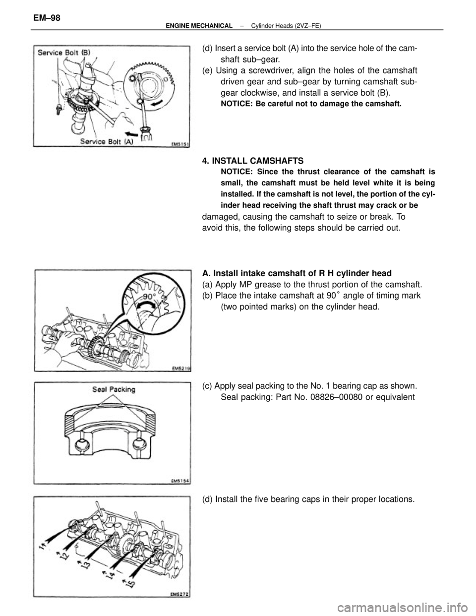 TOYOTA CAMRY V20 1986  Service Information 4. INSTALL CAMSHAFTS
NOTICE: Since the thrust clearance of the camshaft is
small, the camshaft must be held level white it is being
installed.  If the camshaft is not level, the portion of the cyl-
in