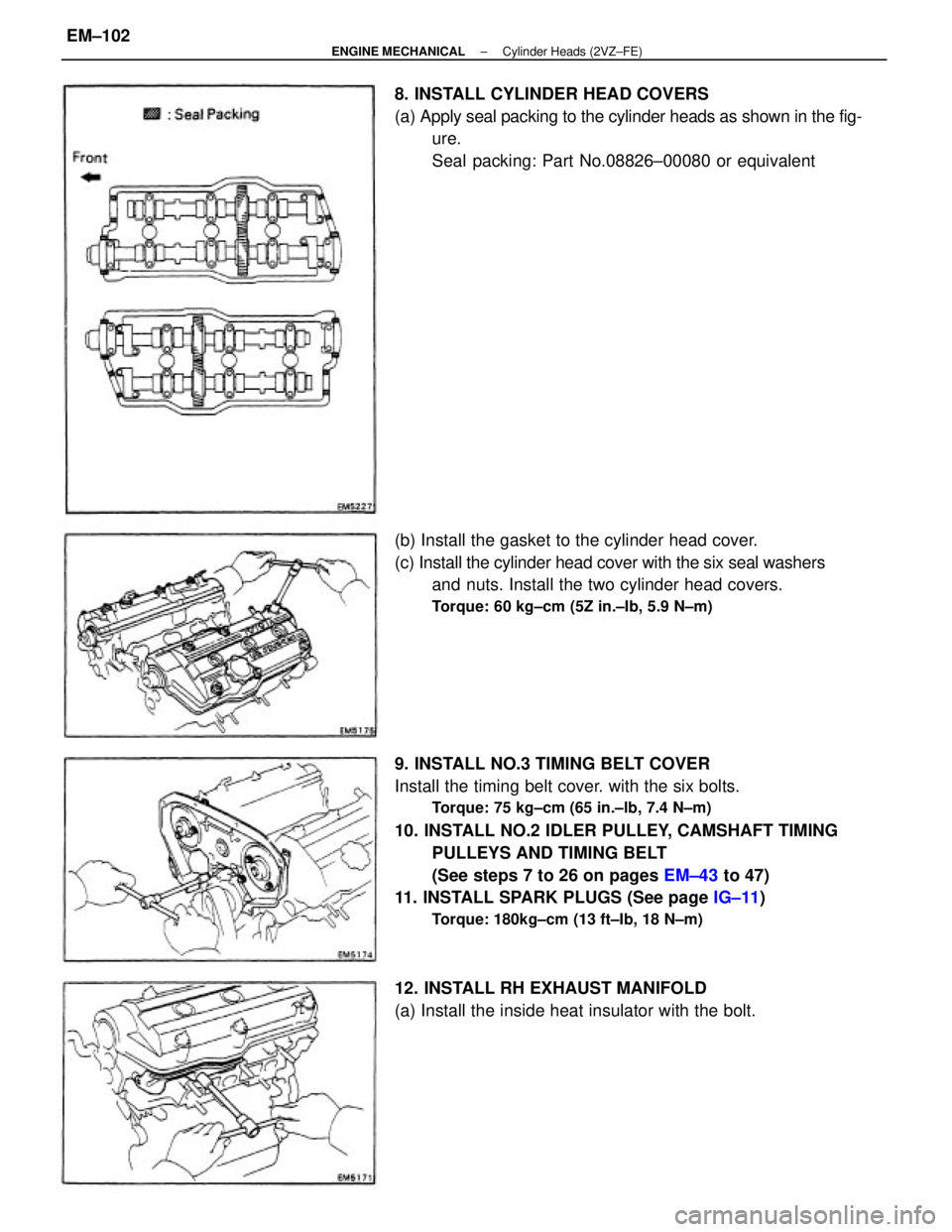 TOYOTA CAMRY V20 1986  Service Information 9. INSTALL NO.3 TIMING BELT COVER
Install the timing belt cover. with the six bolts.
Torque: 75 kg±cm (65 in.±lb, 7.4 N±m)
10. INSTALL NO.2 IDLER PULLEY, CAMSHAFT TIMING
PULLEYS AND TIMING BELT
(Se