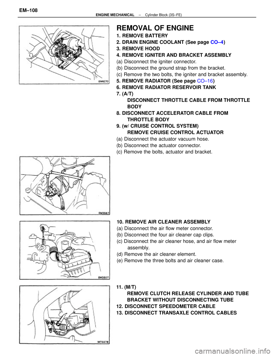 TOYOTA CAMRY V20 1986  Service Information REMOVAL OF ENGINE
1. REMOVE BATTERY
2. DRAIN ENGINE COOLANT (See page CO±4)
3. REMOVE HOOD
4. REMOVE IGNITER AND BRACKET ASSEMBLY
(a) Disconnect the igniter connector.
(b) Disconnect the ground strap