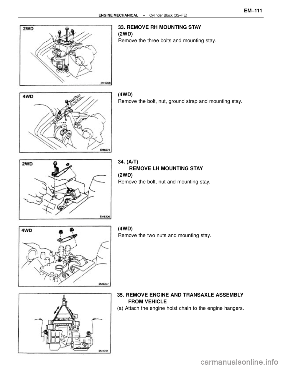 TOYOTA CAMRY V20 1986  Service Information 35. REMOVE ENGINE AND TRANSAXLE ASSEMBLY
FROM VEHICLE
(a) Attach the engine hoist chain to the engine hangers.34. (A/T)
REMOVE LH MOUNTING STAY
(2WD)
Remove the bolt, nut and mounting stay.33. REMOVE 