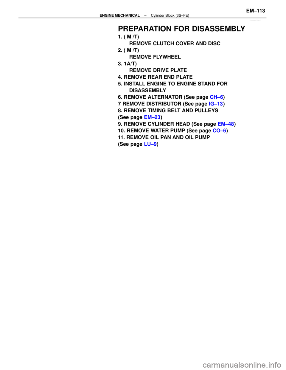 TOYOTA CAMRY V20 1986  Service Information PREPARATION FOR DISASSEMBLY
1. ( M /T)
REMOVE CLUTCH COVER AND DISC
2. ( M /T)
REMOVE FLYWHEEL
3. 1A/T)
REMOVE DRIVE PLATE
4. REMOVE REAR END PLATE
5. INSTALL ENGINE TO ENGINE STAND FOR
DISASSEMBLY
6.