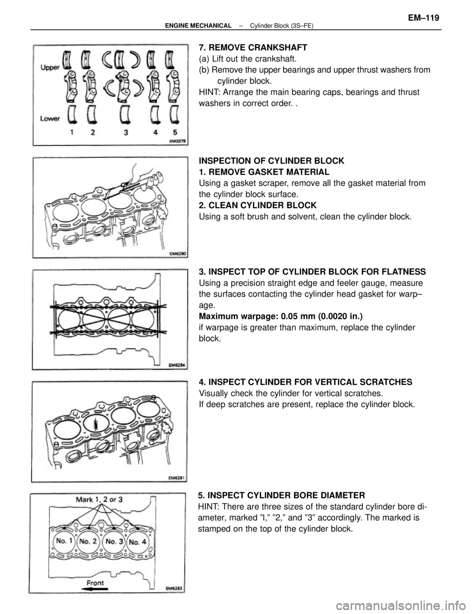 TOYOTA CAMRY V20 1986  Service Information INSPECTION OF CYLINDER BLOCK
1. REMOVE GASKET MATERIAL
Using a gasket scraper, remove all the gasket material from
the cylinder block surface.
2. CLEAN CYLINDER BLOCK
Using a soft brush and solvent, c