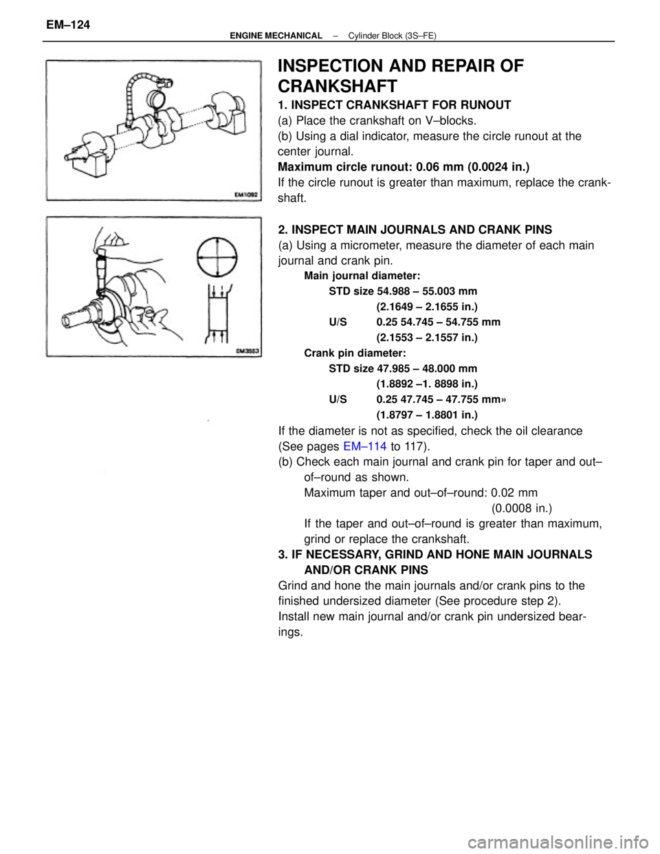 TOYOTA CAMRY V20 1986  Service Information 2. INSPECT MAIN JOURNALS AND CRANK PINS
(a) Using a micrometer, measure the diameter of each main
journal and crank pin.
Main journal diameter:
STD size 54.988 ± 55.003 mm
(2.1649 ± 2.1655 in.)
U/S 