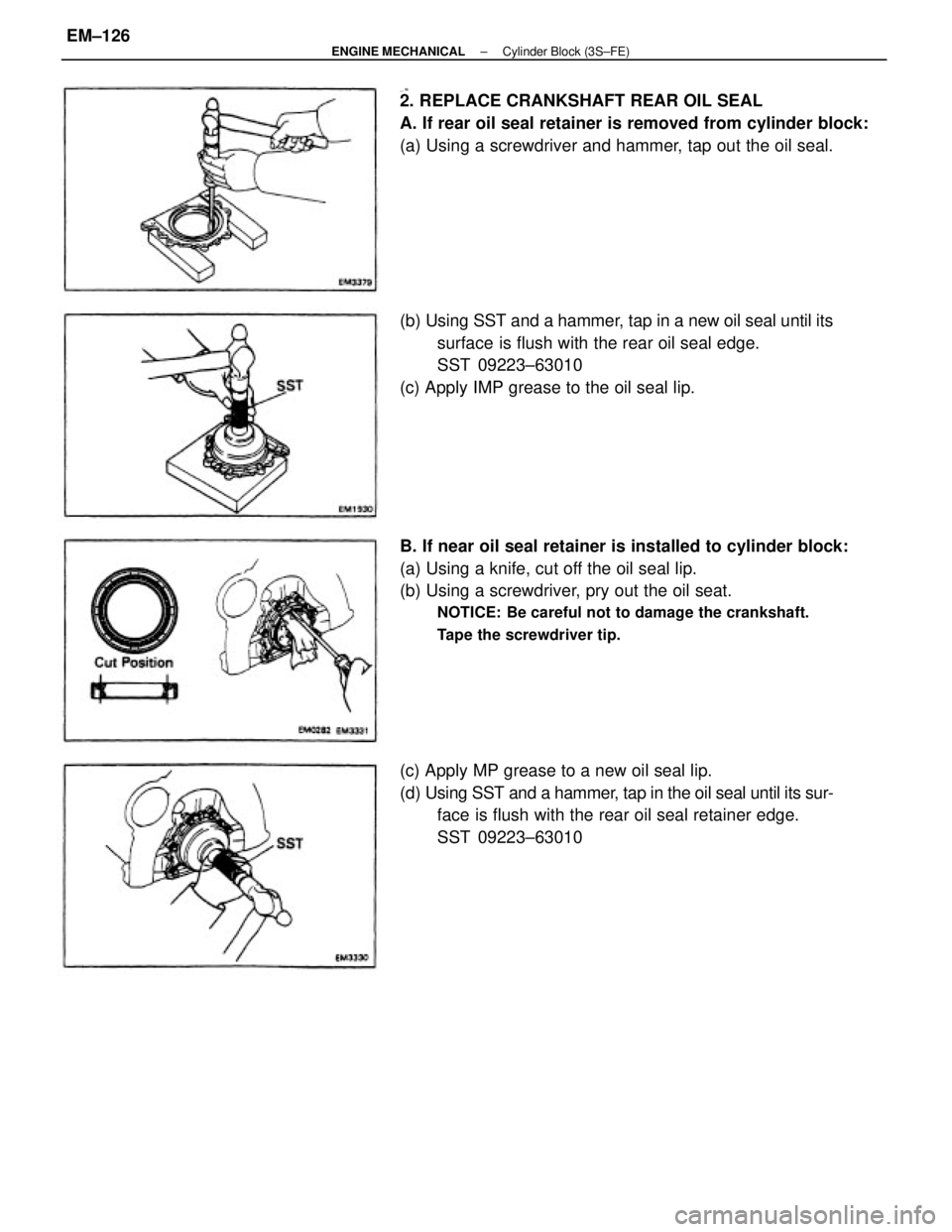 TOYOTA CAMRY V20 1986  Service Information B. If near oil seal retainer is installed to cylinder block:
(a) Using a knife, cut off the oil seal lip.
(b) Using a screwdriver, pry out the oil seat.
NOTICE: Be careful not to damage the crankshaft