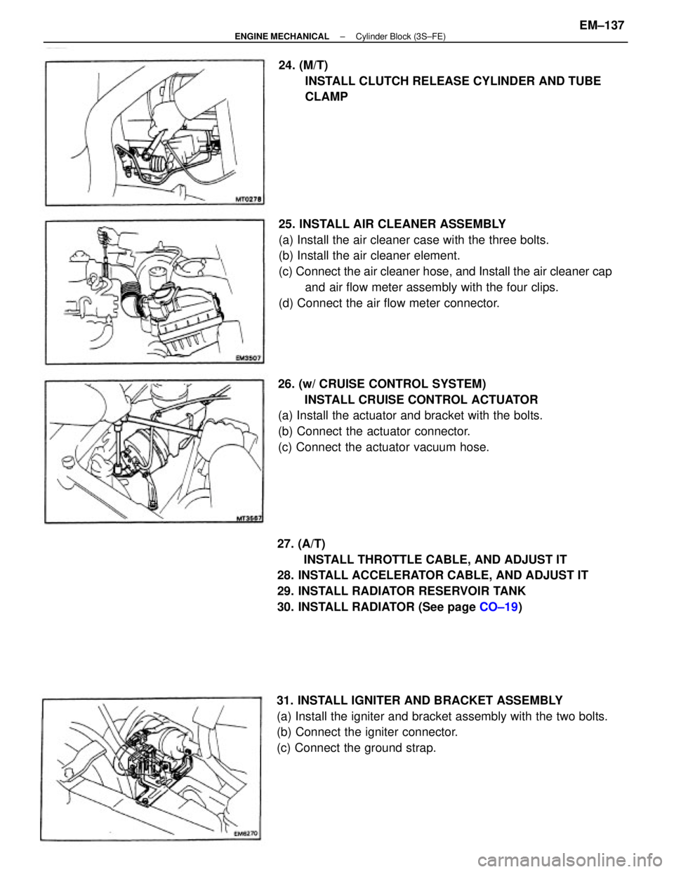 TOYOTA CAMRY V20 1986  Service Information 25. INSTALL AIR CLEANER ASSEMBLY
(a) Install the air cleaner case with the three bolts.
(b) Install the air cleaner element.
(c) Connect the air cleaner hose, and Install the air cleaner cap
and air f