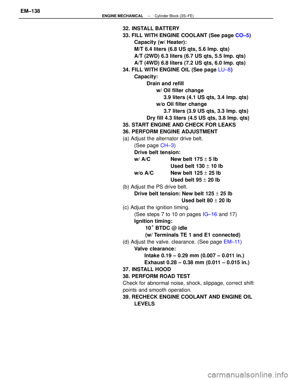 TOYOTA CAMRY V20 1986 Service Information 32. INSTALL BATTERY
33. FILL WITH ENGINE COOLANT (See page CO±5)
Capacity (w/ Heater):
M/T 6.4 liters (6.8 US qts, 5.6 Imp. qts)
A/T (2WD) 6.3 liters (6.7 US qts, 5.5 Imp. qts)
A/T (4WD) 6.8 liters ( TOYOTA CAMRY V20 1986 Service Information 32. INSTALL BATTERY
33. FILL WITH ENGINE COOLANT (See page CO±5)
Capacity (w/ Heater):
M/T 6.4 liters (6.8 US qts, 5.6 Imp. qts)
A/T (2WD) 6.3 liters (6.7 US qts, 5.5 Imp. qts)
A/T (4WD) 6.8 liters (