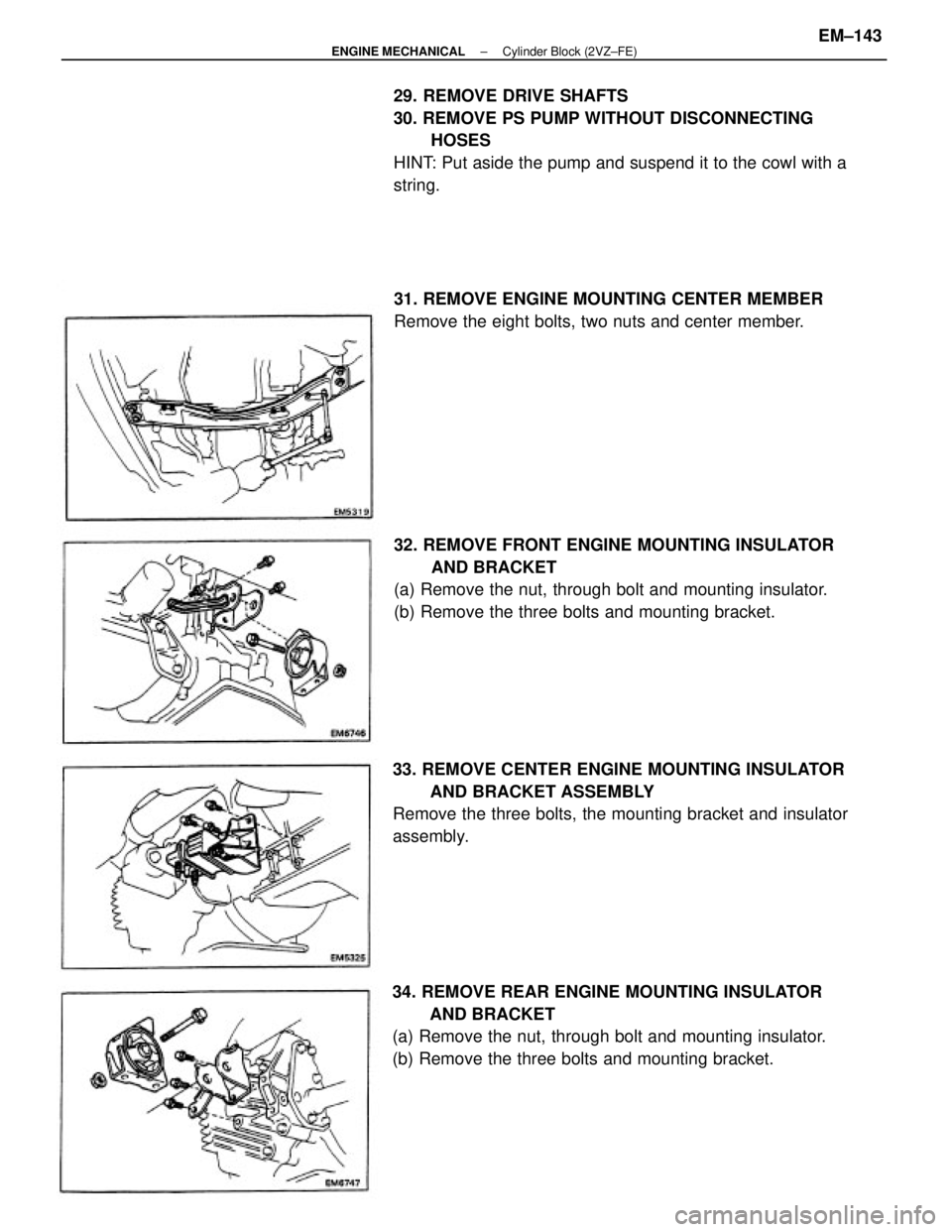 TOYOTA CAMRY V20 1986  Service Information 29. REMOVE DRIVE SHAFTS
30. REMOVE PS PUMP WITHOUT DISCONNECTING
HOSES
HINT: Put aside the pump and suspend it to the cowl with a
string.
34. REMOVE REAR ENGINE MOUNTING INSULATOR
AND BRACKET
(a) Remo