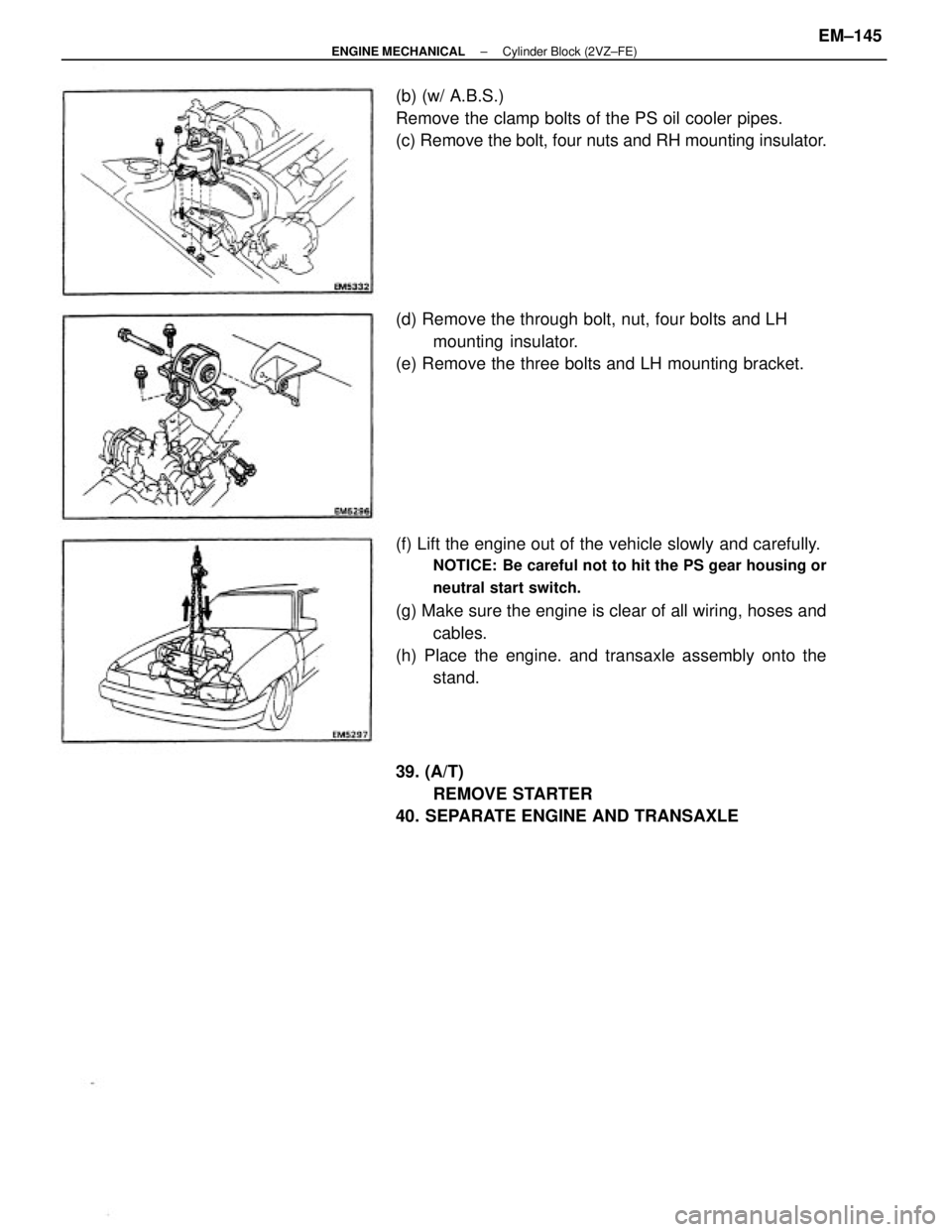 TOYOTA CAMRY V20 1986  Service Information (f) Lift the engine out of the vehicle slowly and carefully.
NOTICE: Be careful not to hit the PS gear housing or
neutral start switch.
(g) Make sure the engine is clear of all wiring, hoses and
cable