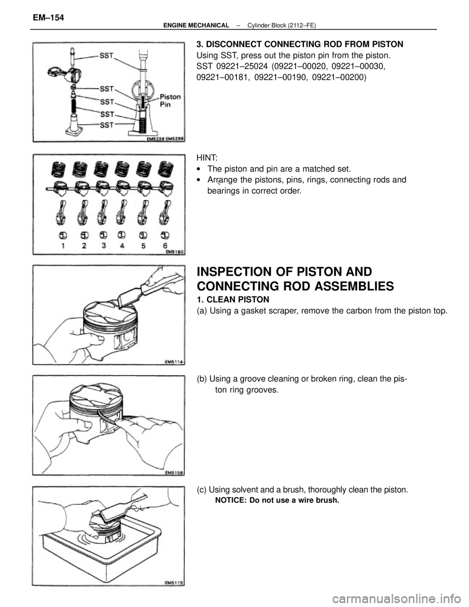 TOYOTA CAMRY V20 1986  Service Information INSPECTION OF PISTON AND
CONNECTING ROD ASSEMBLIES
1. CLEAN PISTON
(a) Using a gasket scraper, remove the carbon from the piston top. 3. DISCONNECT CONNECTING ROD FROM PISTON
Using SST, press out the 