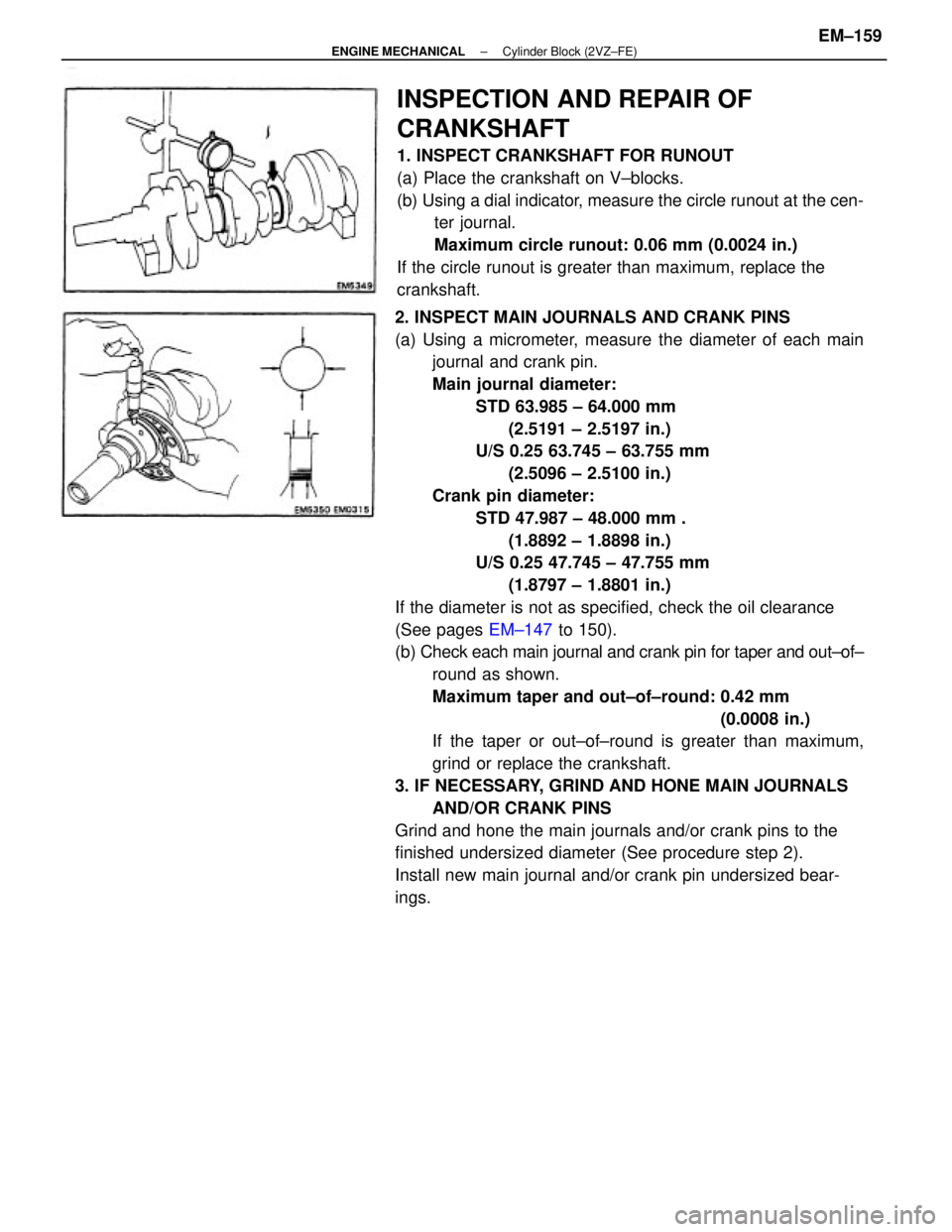 TOYOTA CAMRY V20 1986  Service Information 2. INSPECT MAIN JOURNALS AND CRANK PINS
(a) Using a micrometer, measure the diameter of each main
journal and crank pin.
Main journal diameter:
STD 63.985 ± 64.000 mm 
(2.5191 ± 2.5197 in.)
U/S 0.25
