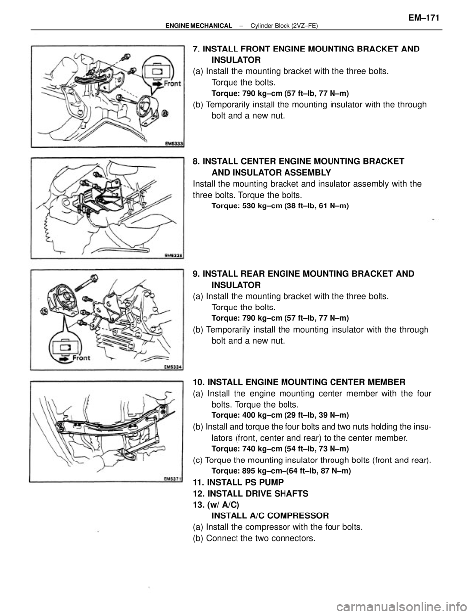 TOYOTA CAMRY V20 1986  Service Information 10. INSTALL ENGINE MOUNTING CENTER MEMBER
(a) Install the engine mounting center member with the four
bolts. Torque the bolts.
Torque: 400 kg±cm (29 ft±Ib, 39 N±m)
(b) Install and torque the four b