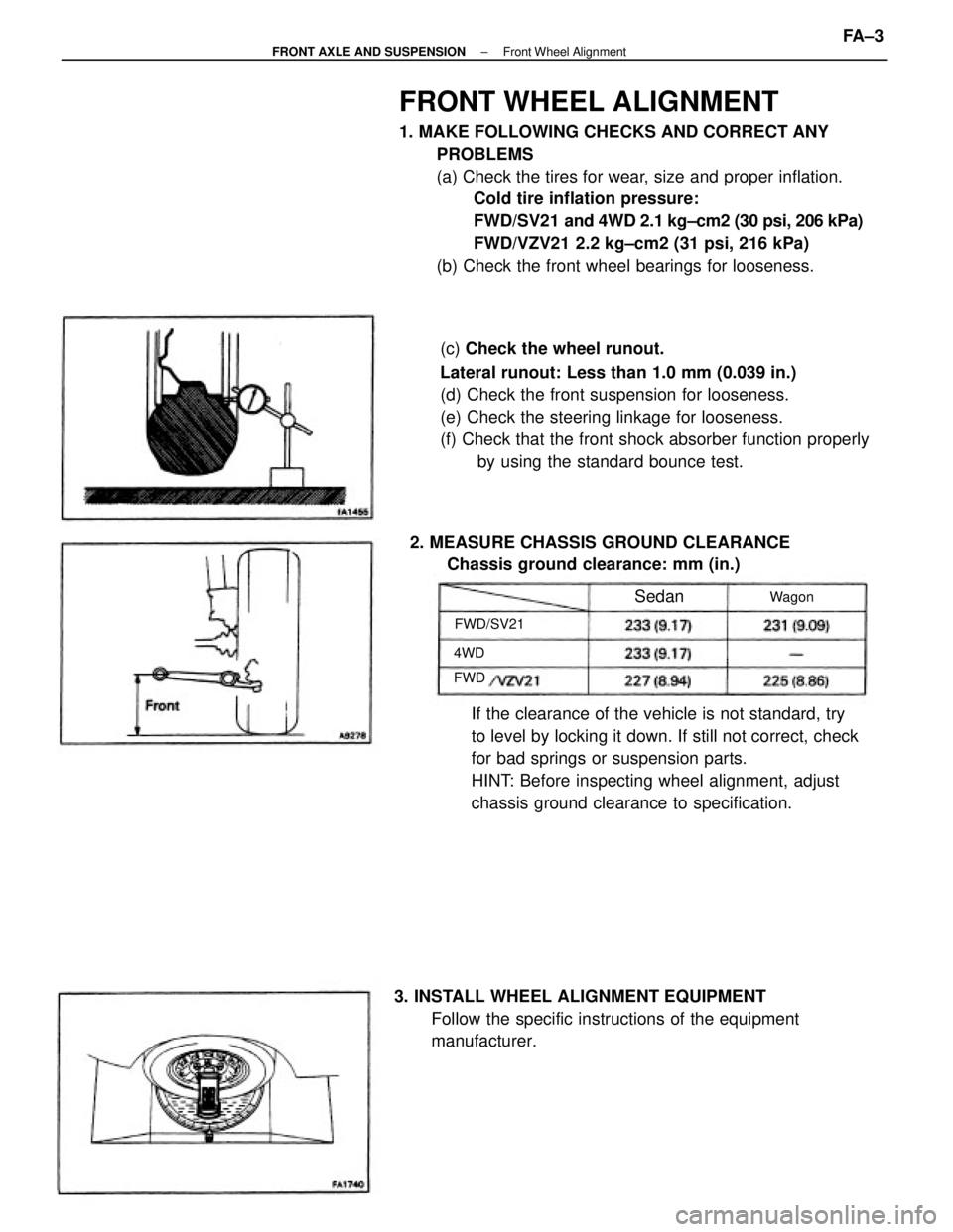 TOYOTA CAMRY V20 1986 Service Information FRONT WHEEL ALIGNMENT
1. MAKE FOLLOWING CHECKS AND CORRECT ANY
PROBLEMS
(a) Check the tires for wear, size and proper inflation.
Cold tire inflation pressure:
FWD/SV21 and 4WD 2.1 kg±cm2 (30 psi, 20 TOYOTA CAMRY V20 1986 Service Information FRONT WHEEL ALIGNMENT
1. MAKE FOLLOWING CHECKS AND CORRECT ANY
PROBLEMS
(a) Check the tires for wear, size and proper inflation.
Cold tire inflation pressure:
FWD/SV21 and 4WD 2.1 kg±cm2 (30 psi, 20