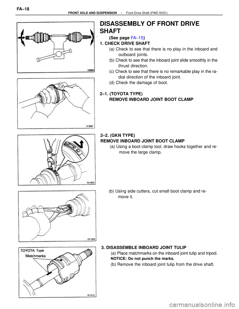 TOYOTA CAMRY V20 1986  Service Information DISASSEMBLY OF FRONT DRIVE
SHAFT
(See page FA±15)
1. CHECK DRIVE SHAFT
(a) Check to see that there is no play in the inboard and
outboard joints.
(b) Check to see that the inboard joint slide smoothl
