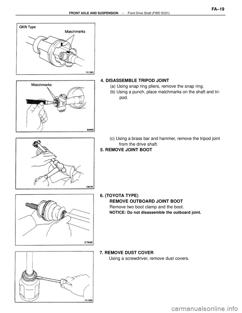 TOYOTA CAMRY V20 1986  Service Information 4. DISASSEMBLE TRIPOD JOINT
(a) Using snap ring pliers, remove the snap ring.
(b) Using a punch, place matchmarks on the shaft and tri-
pod.
6. (TOYOTA TYPE)
REMOVE OUTBOARD JOINT BOOT
Remove two boot
