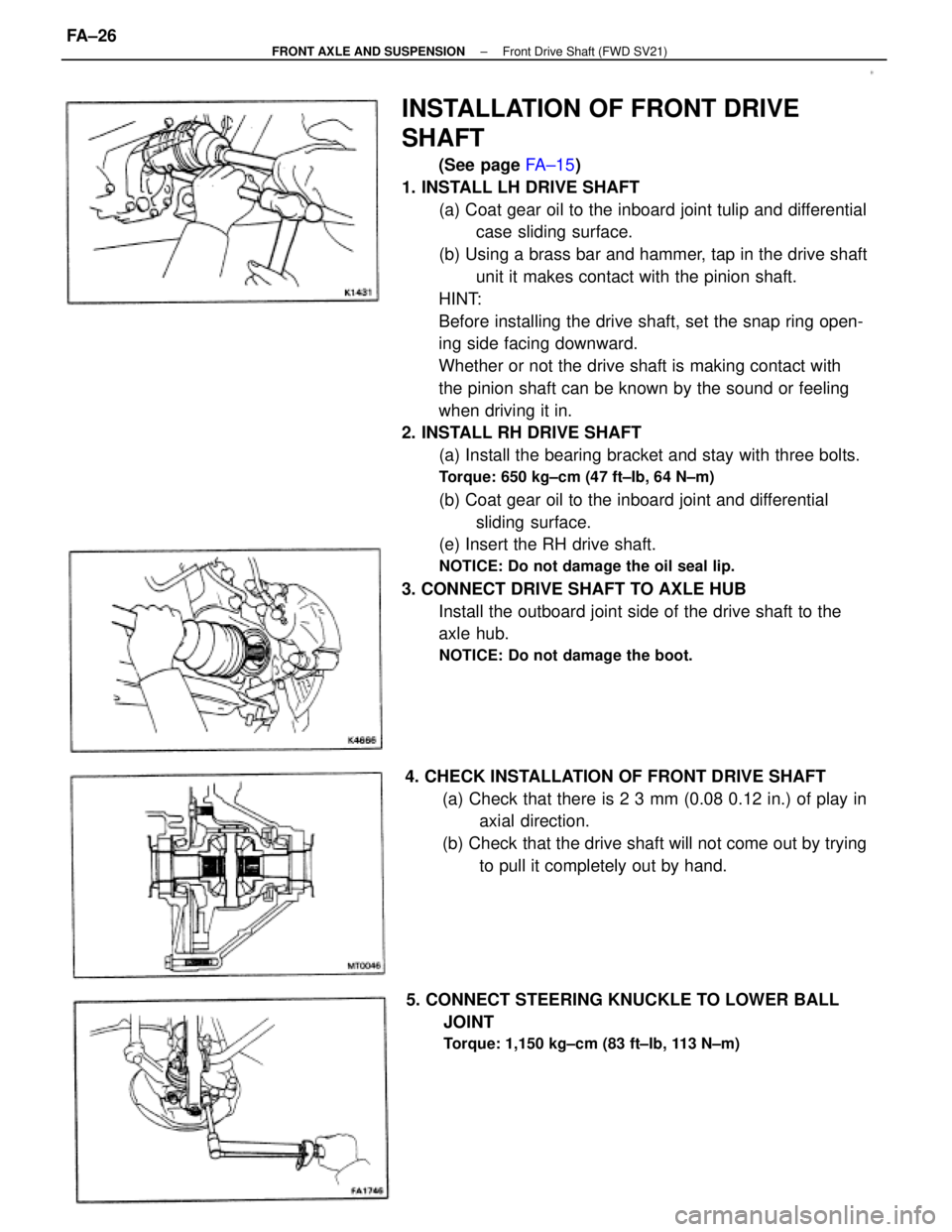 TOYOTA CAMRY V20 1986  Service Information INSTALLATION OF FRONT DRIVE
SHAFT
(See page FA±15)
1. INSTALL LH DRIVE SHAFT
(a) Coat gear oil to the inboard joint tulip and differential
case sliding surface.
(b) Using a brass bar and hammer, tap 