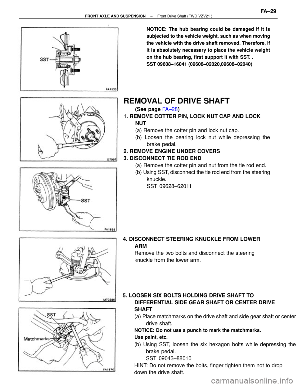 TOYOTA CAMRY V20 1986  Service Information REMOVAL OF DRIVE SHAFT
(See page FA±28)
1. REMOVE COTTER PIN, LOCK NUT CAP AND LOCK
NUT
(a) Remove the cotter pin and lock nut cap.
(b) Loosen the bearing lock nut while depressing the
brake pedal.
2