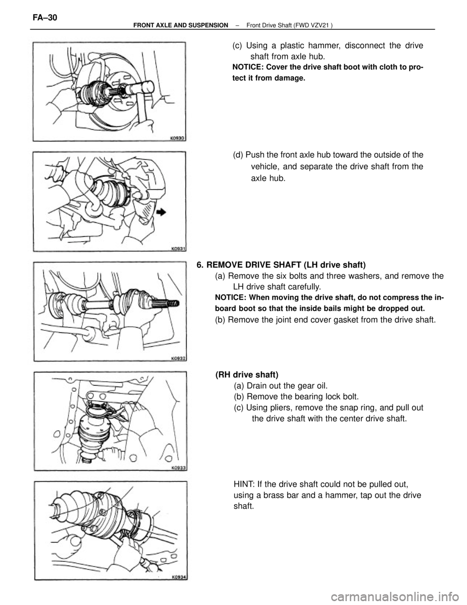 TOYOTA CAMRY V20 1986  Service Information 6. REMOVE DRIVE SHAFT (LH drive shaft)
(a) Remove the six bolts and three washers, and remove the
LH drive shaft carefully.
NOTICE: When moving the drive shaft, do not compress the in-
board boot so t