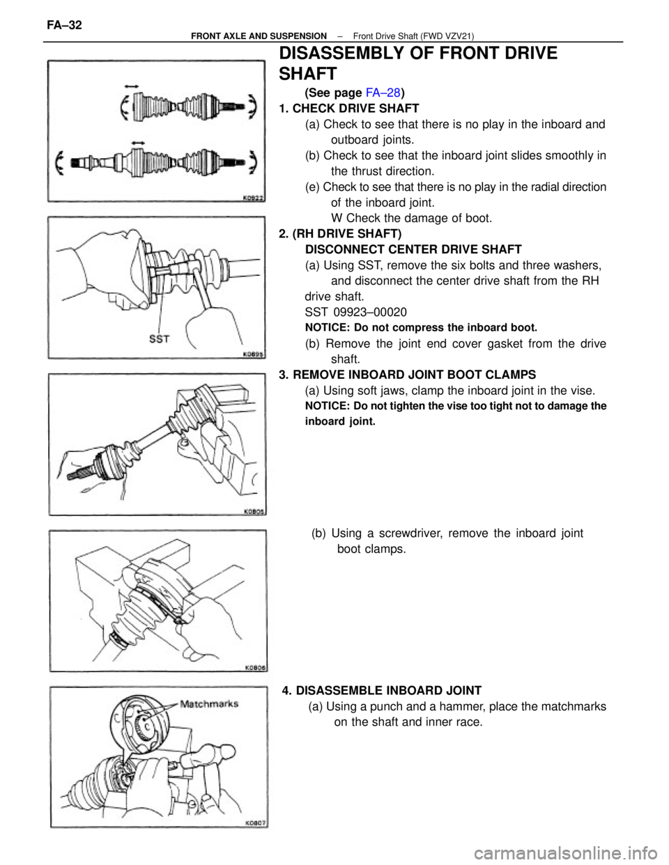 TOYOTA CAMRY V20 1986  Service Information DISASSEMBLY OF FRONT DRIVE
SHAFT
(See page FA±28)
1. CHECK DRIVE SHAFT
(a) Check to see that there is no play in the inboard and
outboard joints.
(b) Check to see that the inboard joint slides smooth
