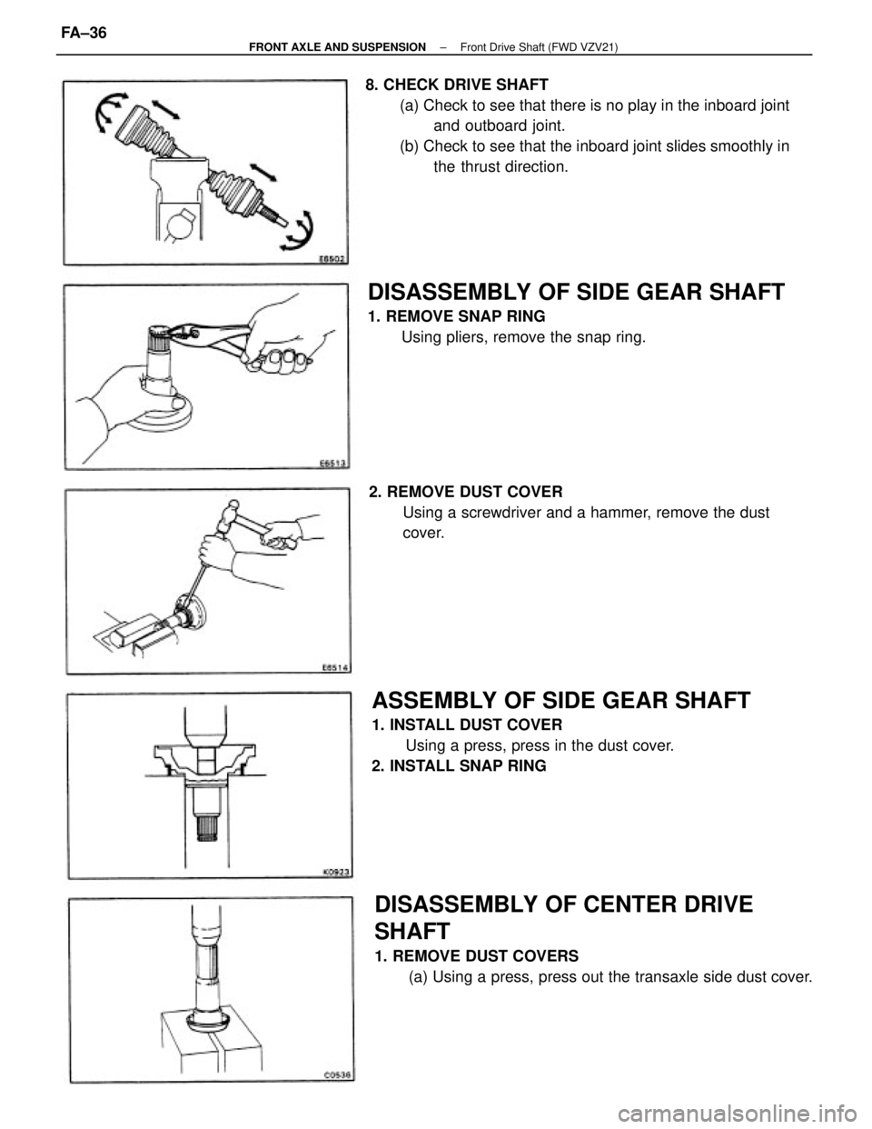 TOYOTA CAMRY V20 1986  Service Information 8. CHECK DRIVE SHAFT
(a) Check to see that there is no play in the inboard joint
and outboard joint.
(b) Check to see that the inboard joint slides smoothly in
the thrust direction.
DISASSEMBLY OF CEN