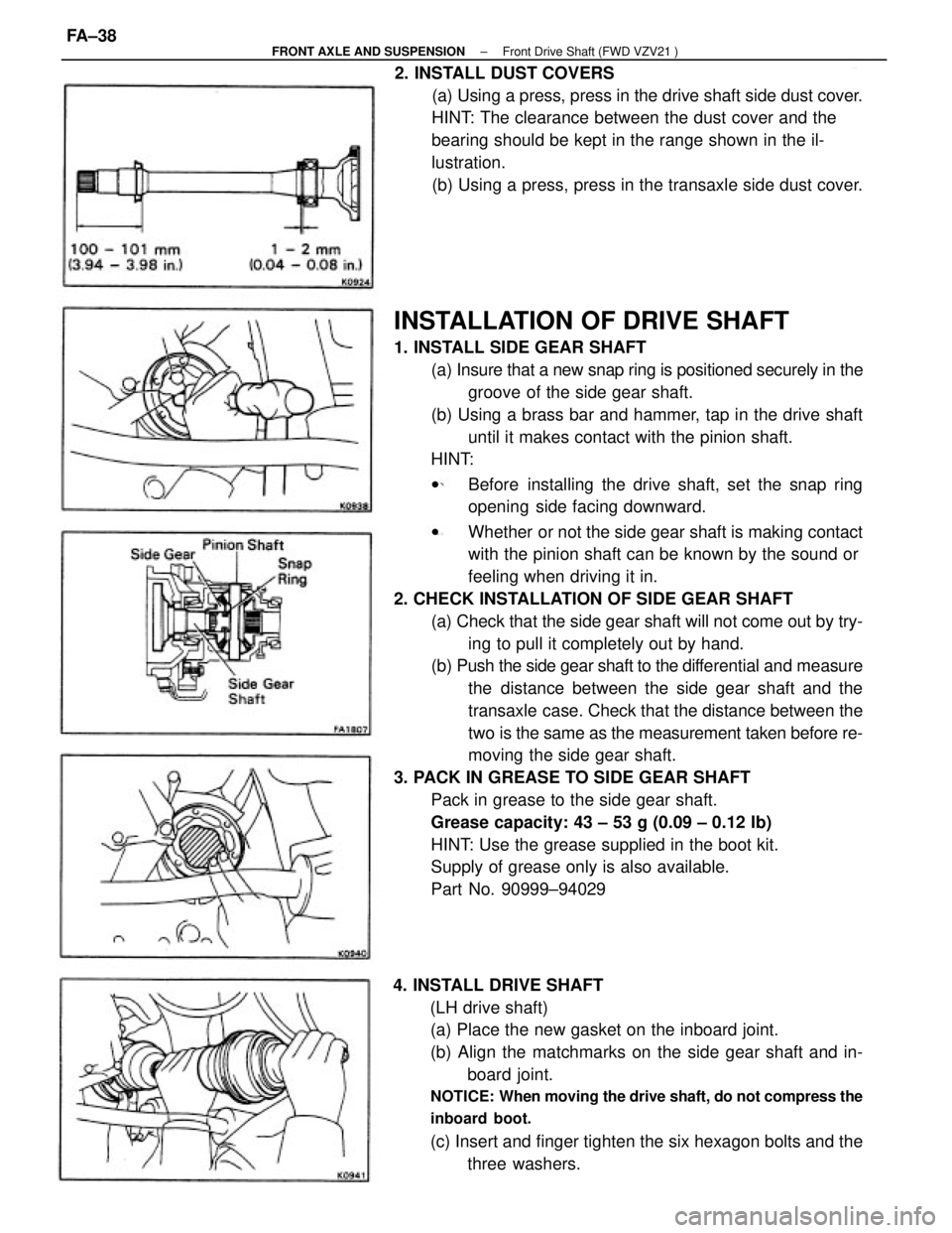 TOYOTA CAMRY V20 1986  Service Information INSTALLATION OF DRIVE SHAFT
1. INSTALL SIDE GEAR SHAFT
(a) Insure that a new snap ring is positioned securely in the
groove of the side gear shaft.
(b) Using a brass bar and hammer, tap in the drive s