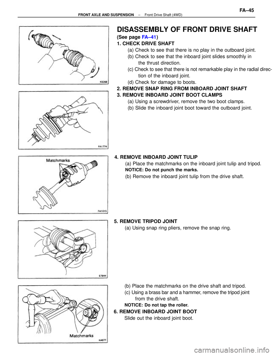 TOYOTA CAMRY V20 1986  Service Information DISASSEMBLY OF FRONT DRIVE SHAFT
(See page FA±41)
1. CHECK DRIVE SHAFT
(a) Check to see that there is no play in the outboard joint.
(b) Check to see that the inboard joint slides smoothly in
the thr