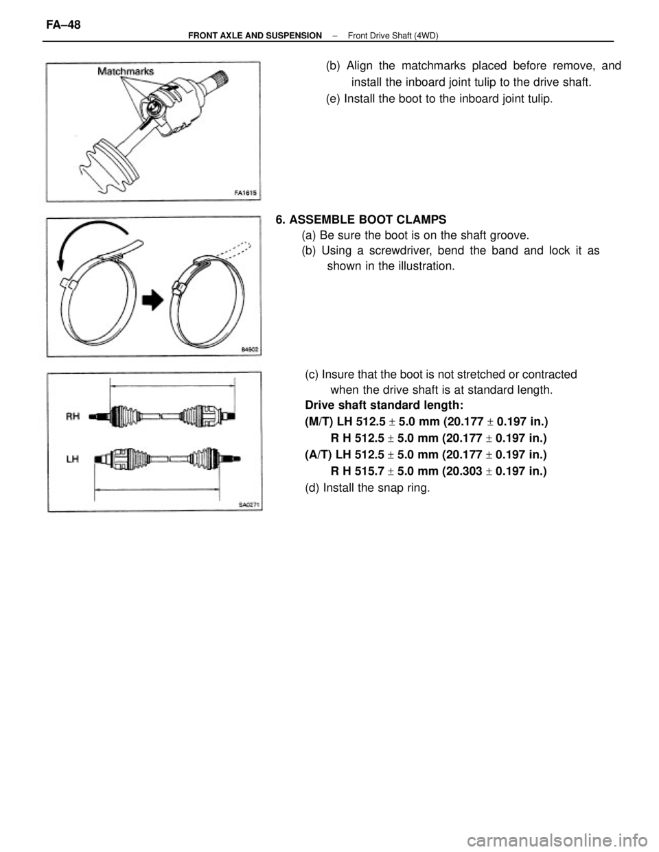 TOYOTA CAMRY V20 1986  Service Information (c) Insure that the boot is not stretched or contracted
when the drive shaft is at standard length.
Drive shaft standard length:
(M/T) LH 512.5 
+ 5.0 mm (20.177 + 0.197 in.)
R H 512.5 
+ 5.0 mm (20.1