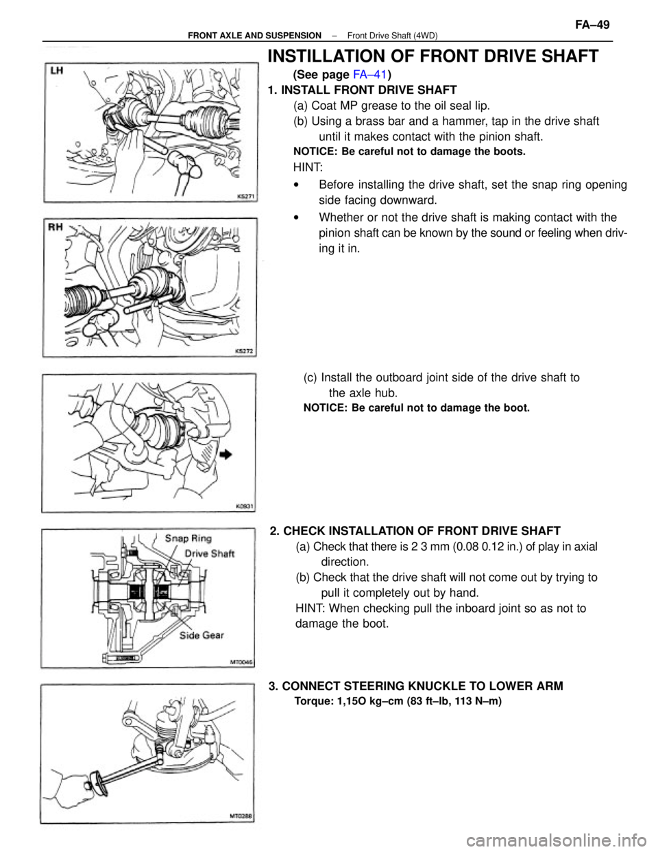 TOYOTA CAMRY V20 1986 Service Information INSTILLATION OF FRONT DRIVE SHAFT
(See page FA±41)
1. INSTALL FRONT DRIVE SHAFT
(a) Coat MP grease to the oil seal lip.
(b) Using a brass bar and a hammer, tap in the drive shaft
until it makes conta TOYOTA CAMRY V20 1986 Service Information INSTILLATION OF FRONT DRIVE SHAFT
(See page FA±41)
1. INSTALL FRONT DRIVE SHAFT
(a) Coat MP grease to the oil seal lip.
(b) Using a brass bar and a hammer, tap in the drive shaft
until it makes conta