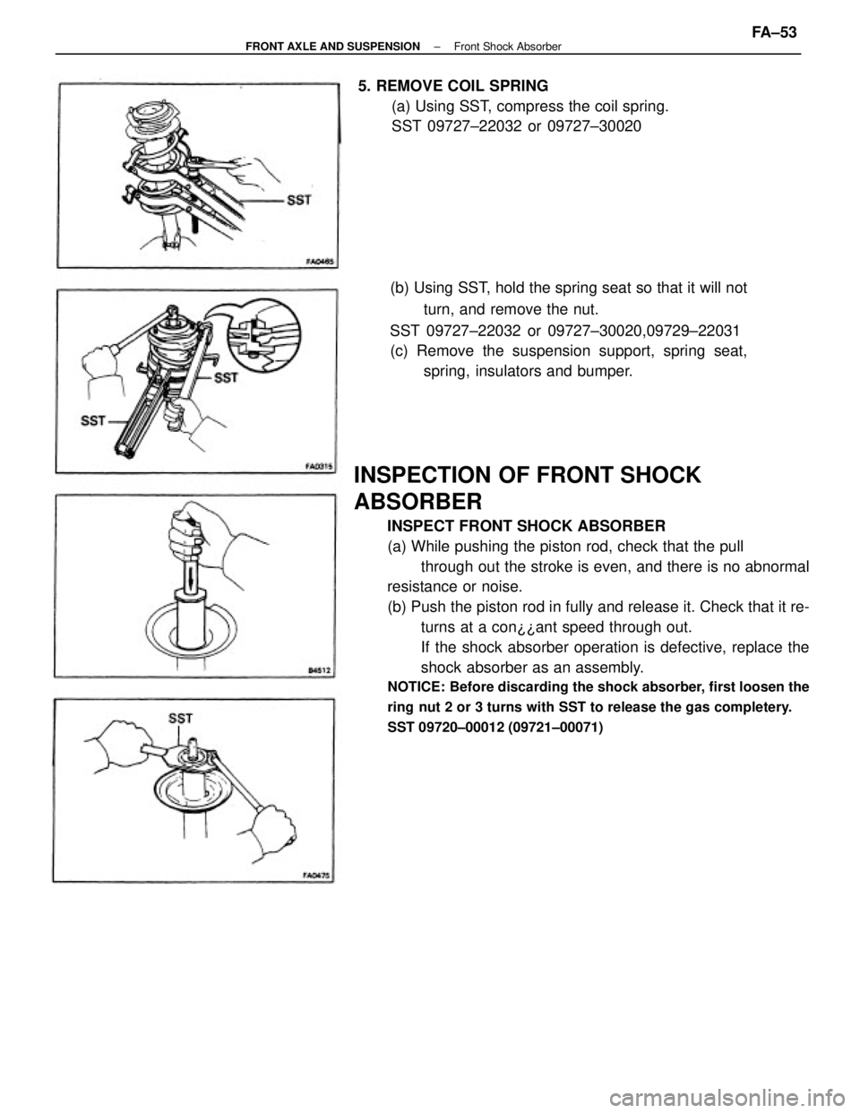 TOYOTA CAMRY V20 1986  Service Information INSPECTION OF FRONT SHOCK
ABSORBER
INSPECT FRONT SHOCK ABSORBER
(a) While pushing the piston rod, check that the pull
through out the stroke is even, and there is no abnormal
resistance or noise.
(b) 