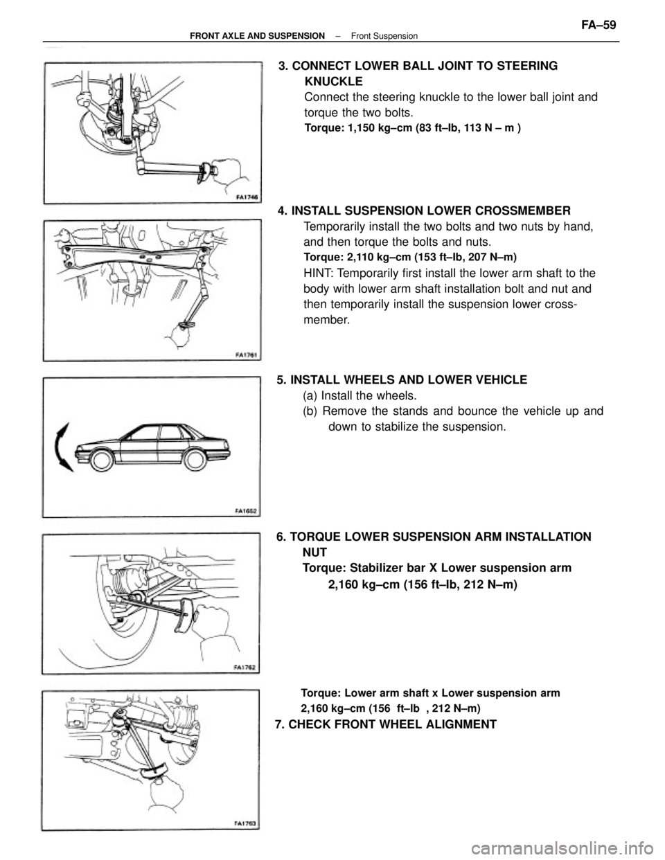 TOYOTA CAMRY V20 1986  Service Information 4. INSTALL SUSPENSION LOWER CROSSMEMBER
Temporarily install the two bolts and two nuts by hand,
and then torque the bolts and nuts.
Torque: 2,110 kg±cm (153 ft±Ib, 207 N±m)
HINT: Temporarily first 